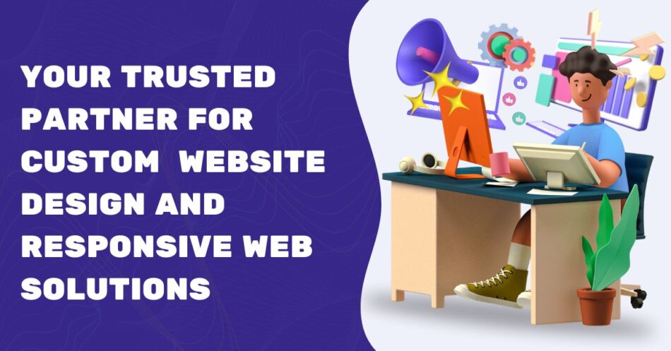 Your Trusted Partner for Custom Website Design and Responsive Web Solutions